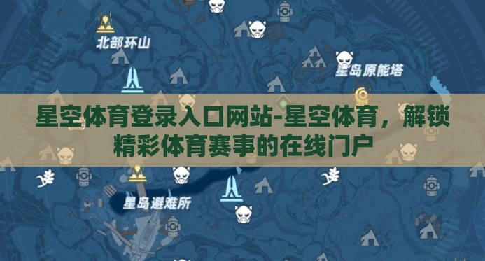 星空体育登录入口网站-星空体育,解锁精彩体育赛事的在线门户 星空体育登录入口网站-星空体育,解锁精彩体育赛事的在线门户