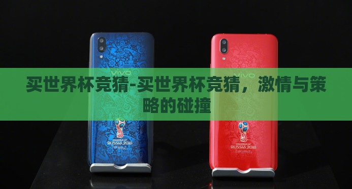 买世界杯竞猜-买世界杯竞猜,激情与策略的碰撞 买世界杯竞猜-买世界杯竞猜,激情与策略的碰撞