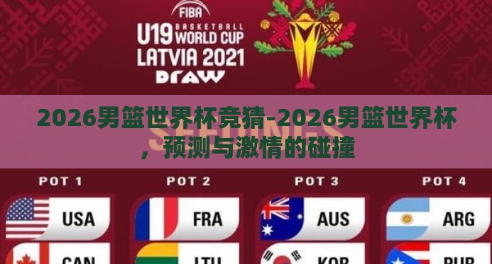 2026男篮世界杯竞猜-2026男篮世界杯,预测与激情的碰撞 2026男篮世界杯竞猜-2026男篮世界杯,预测与激情的碰撞