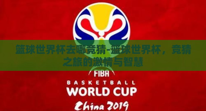 篮球世界杯去哪竞猜-篮球世界杯，竞猜之旅的激情与智慧