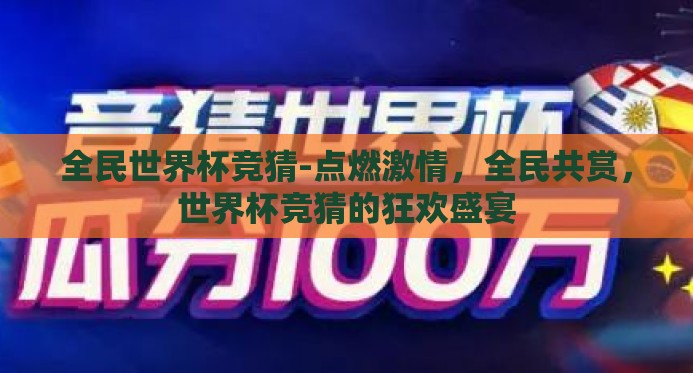 全民世界杯竞猜-点燃激情，全民共赏，世界杯竞猜的狂欢盛宴