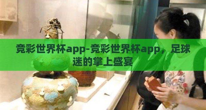 竞彩世界杯app-竞彩世界杯app，足球迷的掌上盛宴