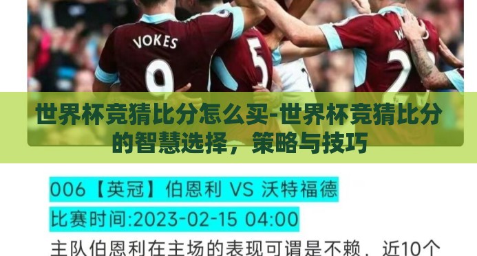 世界杯竞猜比分怎么买-世界杯竞猜比分的智慧选择,策略与技巧 世界杯竞猜比分怎么买-世界杯竞猜比分的智慧选择,策略与技巧