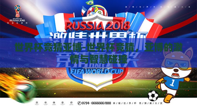 世界杯竞猜亚博-世界杯竞猜,亚博的激情与智慧碰撞 世界杯竞猜亚博-世界杯竞猜,亚博的激情与智慧碰撞