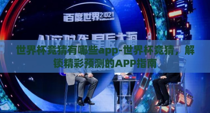 世界杯竞猜有哪些app-世界杯竞猜,解锁精彩预测的APP指南 世界杯竞猜有哪些app-世界杯竞猜,解锁精彩预测的APP指南