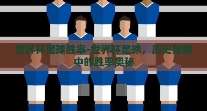 世界杯足球胜率-世界杯足球，历史数据中的胜率奥秘