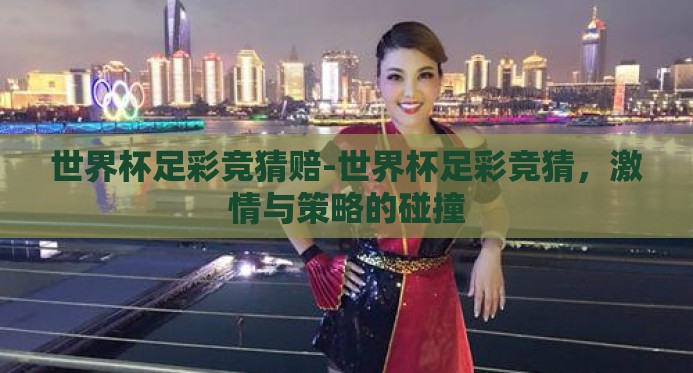 世界杯足彩竞猜赔-世界杯足彩竞猜，激情与策略的碰撞
