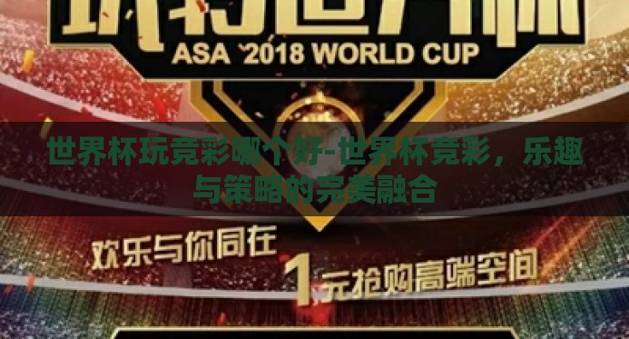 世界杯玩竞彩哪个好-世界杯竞彩，乐趣与策略的完美融合