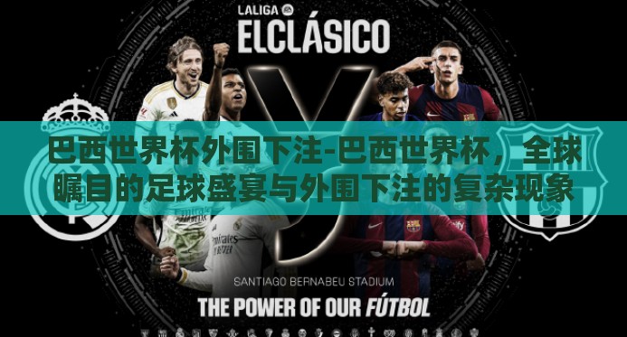 巴西世界杯外围下注-巴西世界杯，全球瞩目的足球盛宴与外围下注的复杂现象