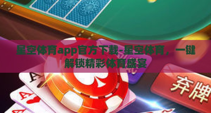 星空体育app官方下载-星空体育，一键解锁精彩体育盛宴