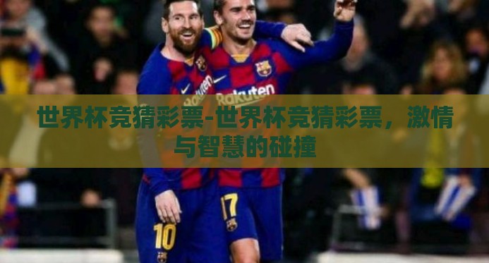 世界杯竞猜彩票-世界杯竞猜彩票，激情与智慧的碰撞