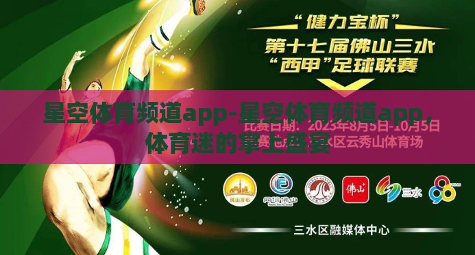 星空体育频道app-星空体育频道app，体育迷的掌上盛宴