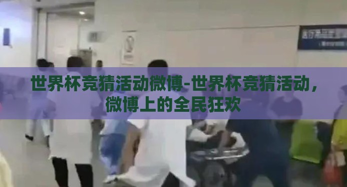 世界杯竞猜活动微博-世界杯竞猜活动，微博上的全民狂欢