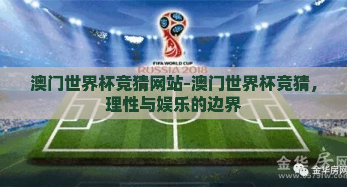 澳门世界杯竞猜网站-澳门世界杯竞猜，理性与娱乐的边界