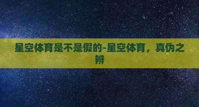星空体育是不是假的-星空体育，真伪之辨