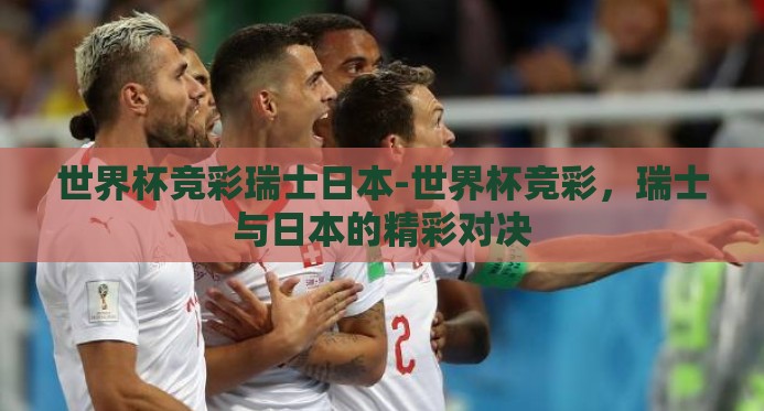 世界杯竞彩瑞士日本-世界杯竞彩，瑞士与日本的精彩对决