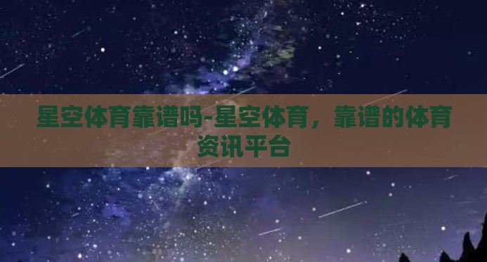 星空体育靠谱吗-星空体育，靠谱的体育资讯平台