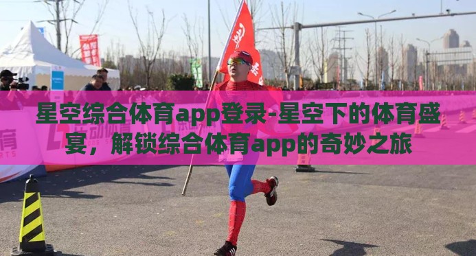 星空综合体育app登录-星空下的体育盛宴，解锁综合体育app的奇妙之旅