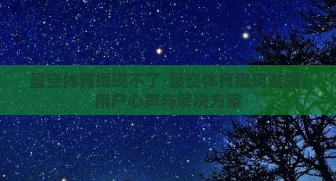 星空体育提现不了-星空体育提现难题，用户心声与解决方案