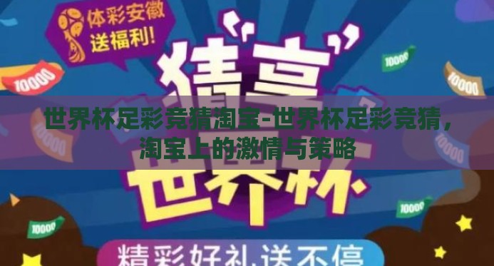 世界杯足彩竞猜淘宝-世界杯足彩竞猜,淘宝上的激情与策略 世界杯足彩竞猜淘宝-世界杯足彩竞猜,淘宝上的激情与策略